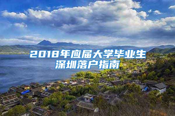 2018年應屆大學畢業生深圳落戶指南