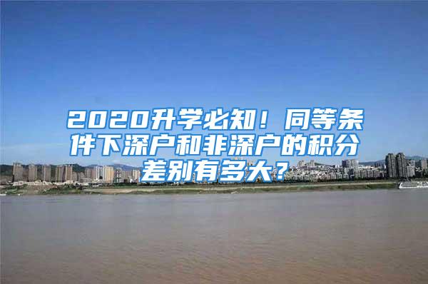 2020升學必知！同等條件下深戶和非深戶的積分差別有多大？