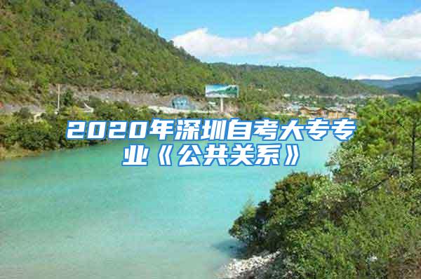 2020年深圳自考大專專業《公共關系》