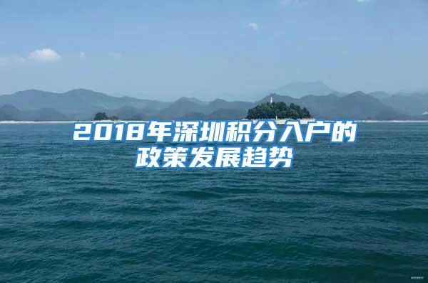 2018年深圳積分入戶的政策發展趨勢