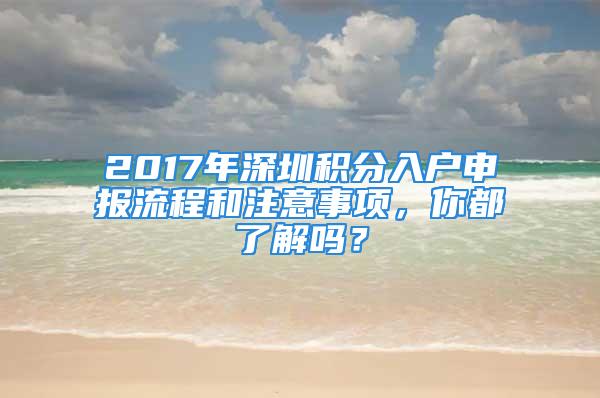 2017年深圳積分入戶申報流程和注意事項，你都了解嗎？