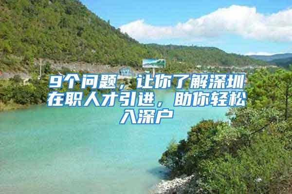 9個問題，讓你了解深圳在職人才引進，助你輕松入深戶