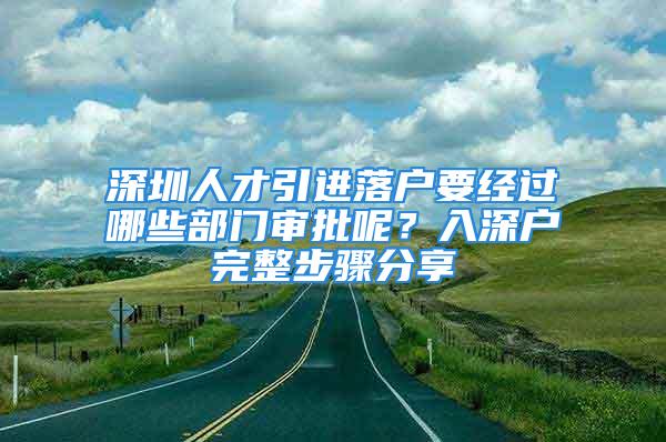 深圳人才引進落戶要經過哪些部門審批呢？入深戶完整步驟分享