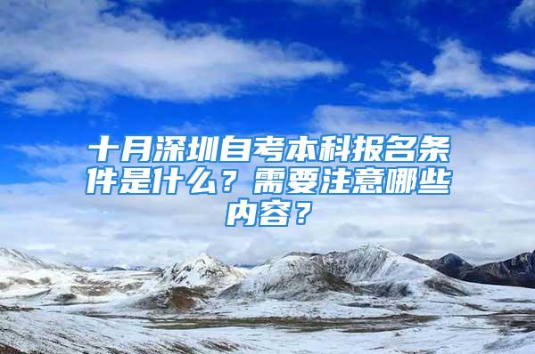 十月深圳自考本科報名條件是什么？需要注意哪些內容？