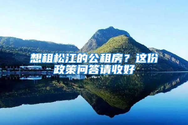 想租松江的公租房？這份政策問答請收好→