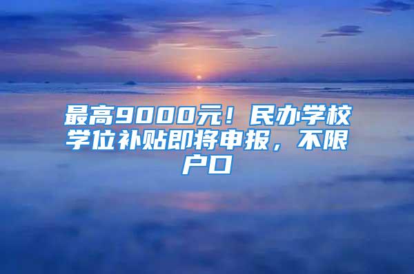 最高9000元！民辦學校學位補貼即將申報，不限戶口