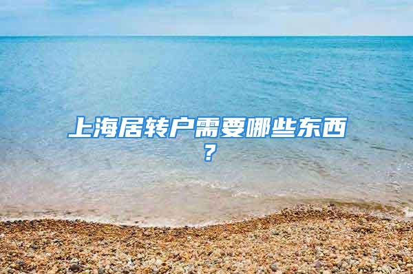 上海居轉戶需要哪些東西？