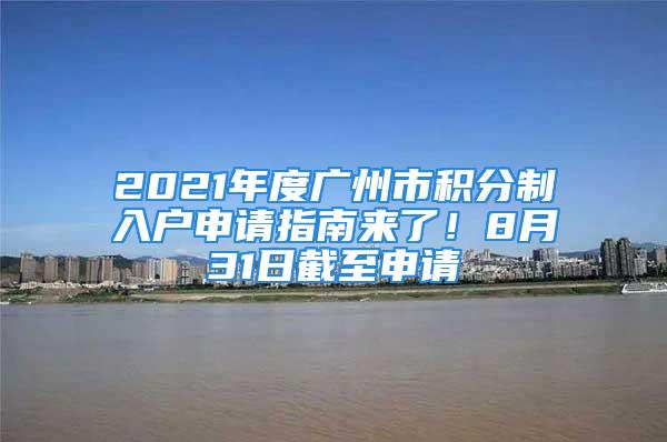 2021年度廣州市積分制入戶申請指南來了！8月31日截至申請