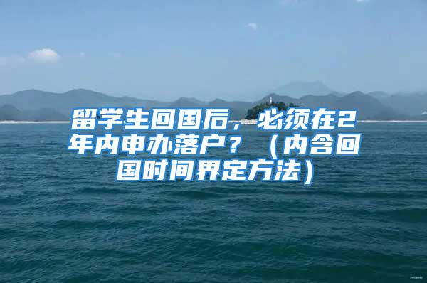 留學生回國后，必須在2年內申辦落戶？（內含回國時間界定方法）