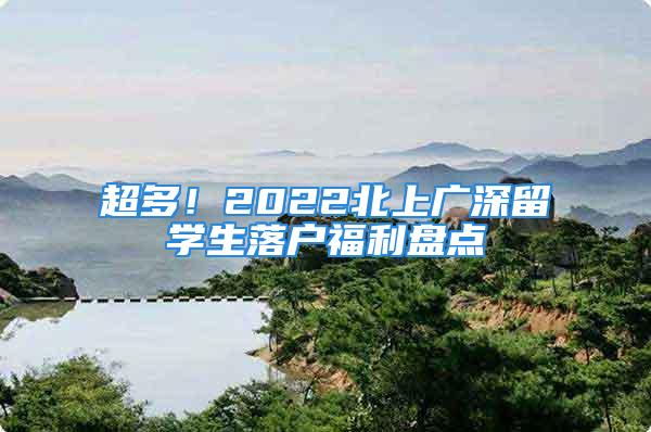 超多！2022北上廣深留學生落戶福利盤點