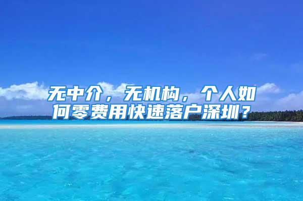 無中介，無機構，個人如何零費用快速落戶深圳？