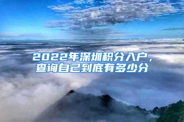 2022年深圳積分入戶，查詢自己到底有多少分