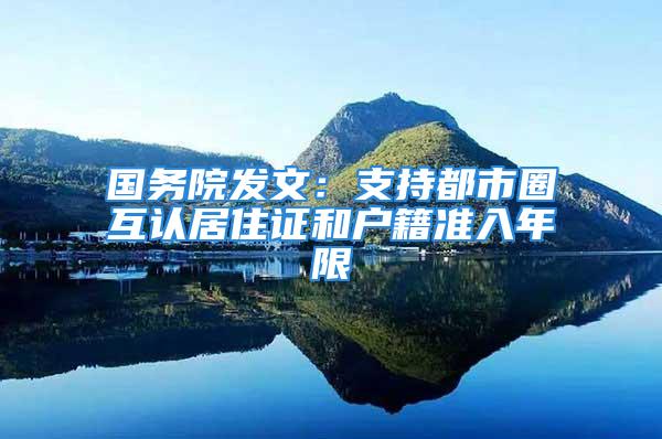 國務院發文：支持都市圈互認居住證和戶籍準入年限