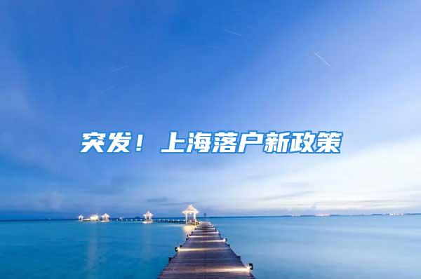 突發！上海落戶新政策