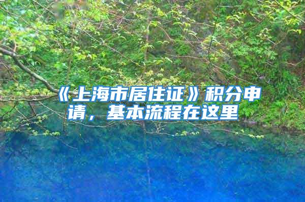 《上海市居住證》積分申請，基本流程在這里