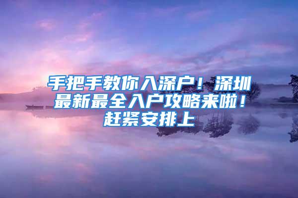 手把手教你入深戶！深圳最新最全入戶攻略來啦！趕緊安排上