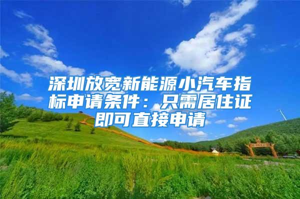 深圳放寬新能源小汽車指標申請條件：只需居住證即可直接申請