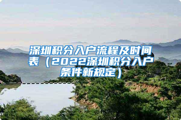 深圳積分入戶流程及時間表（2022深圳積分入戶條件新規定）