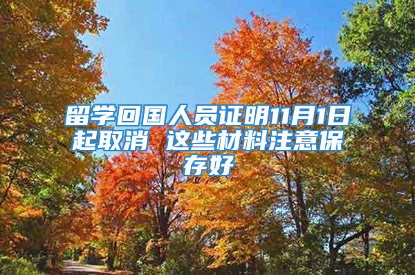 留學回國人員證明11月1日起取消 這些材料注意保存好