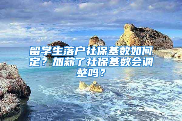 留學生落戶社?；鶖等绾味?？加薪了社?；鶖禃{整嗎？