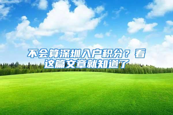 不會算深圳入戶積分？看這篇文章就知道了