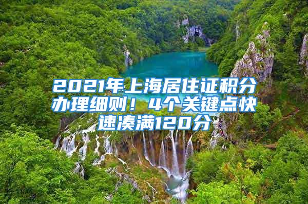 2021年上海居住證積分辦理細則！4個關鍵點快速湊滿120分