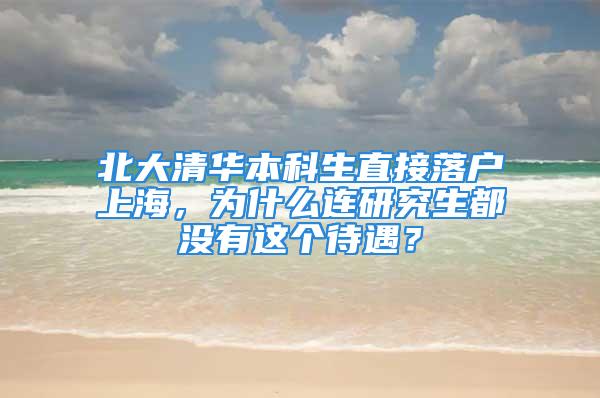 北大清華本科生直接落戶上海，為什么連研究生都沒有這個待遇？