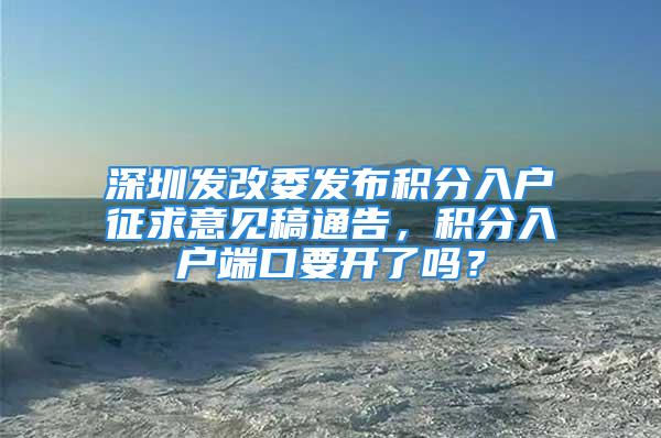 深圳發改委發布積分入戶征求意見稿通告，積分入戶端口要開了嗎？