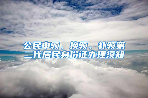 公民申領、換領、補領第二代居民身份證辦理須知