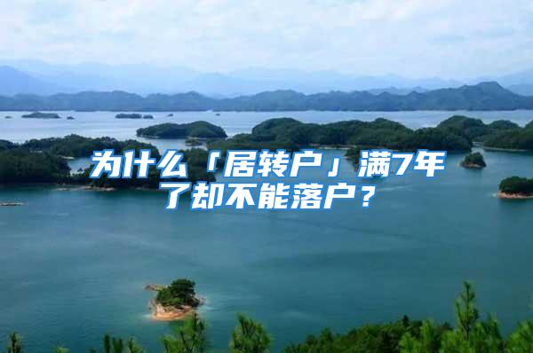 為什么「居轉戶」滿7年了卻不能落戶？