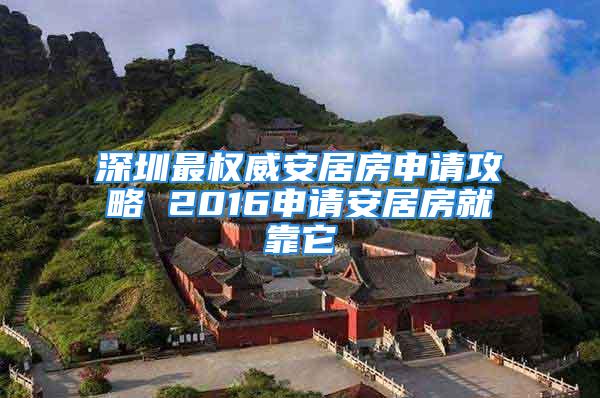 深圳最權威安居房申請攻略 2016申請安居房就靠它