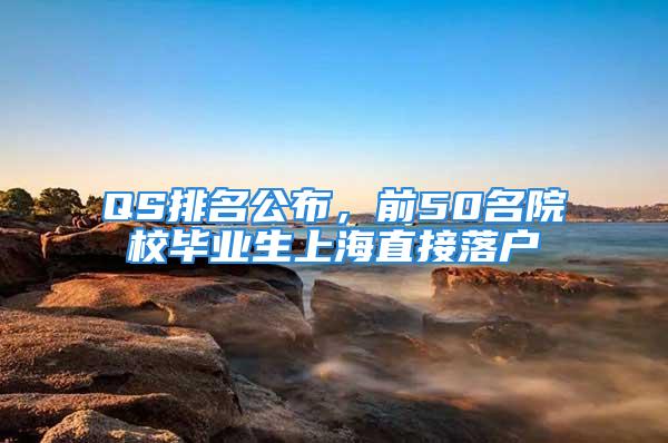 QS排名公布，前50名院校畢業生上海直接落戶