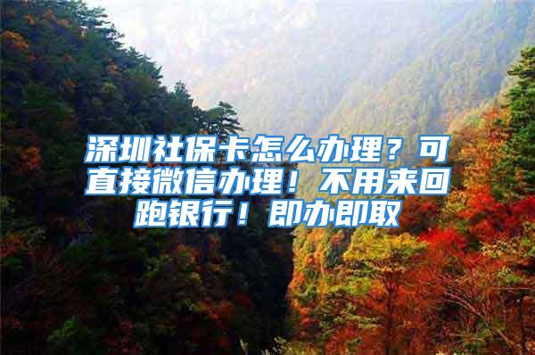 深圳社?？ㄔ趺崔k理？可直接微信辦理！不用來回跑銀行！即辦即取