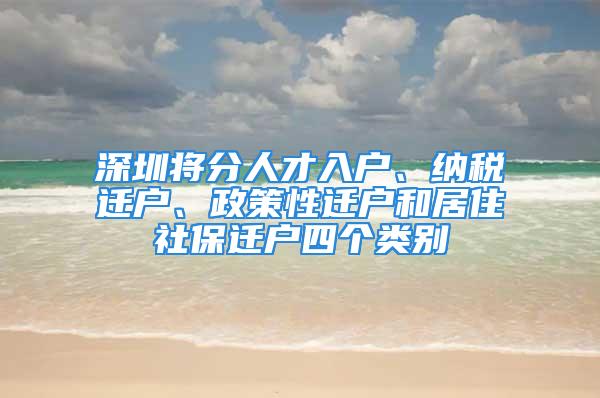 深圳將分人才入戶、納稅遷戶、政策性遷戶和居住社保遷戶四個類別