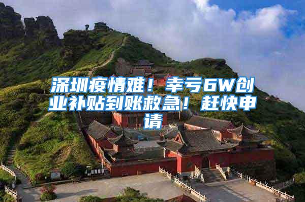 深圳疫情難！幸虧6W創業補貼到賬救急！趕快申請