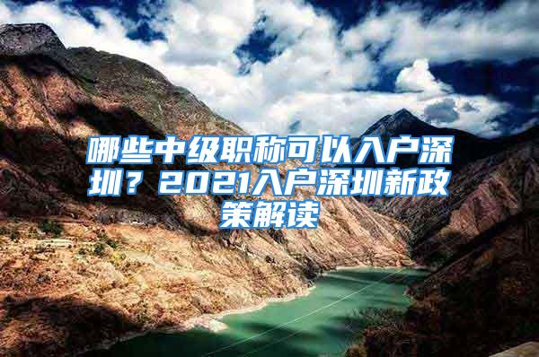 哪些中級職稱可以入戶深圳？2021入戶深圳新政策解讀