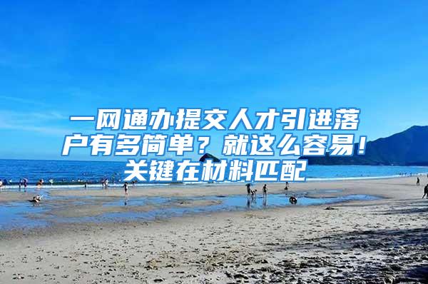 一網通辦提交人才引進落戶有多簡單？就這么容易！關鍵在材料匹配