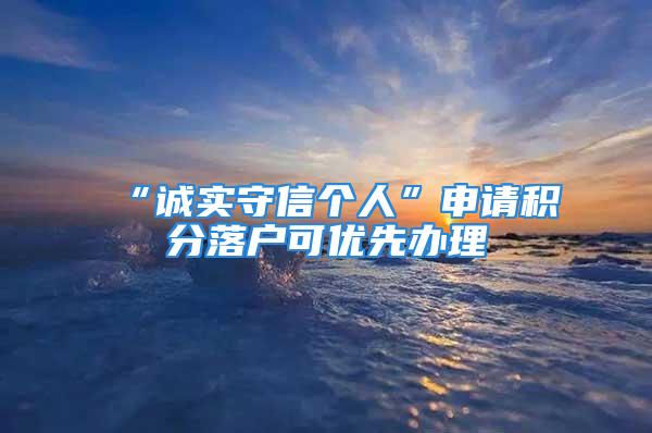 “誠實守信個人”申請積分落戶可優先辦理