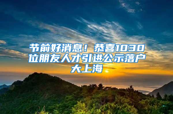 節前好消息！恭喜1030位朋友人才引進公示落戶大上海