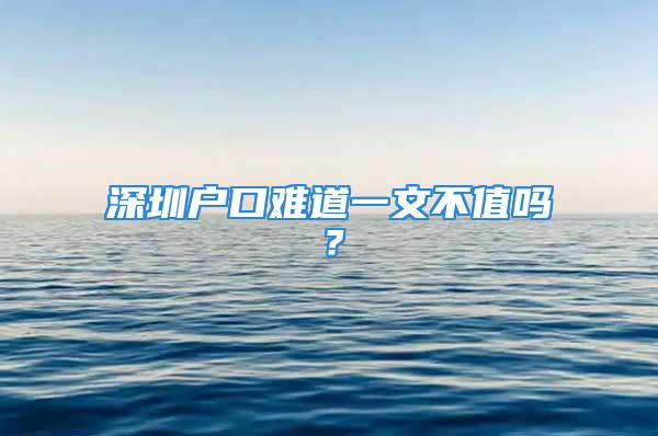 深圳戶口難道一文不值嗎？