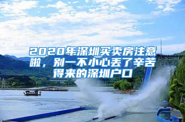 2020年深圳買賣房注意啦，別一不小心丟了辛苦得來的深圳戶口