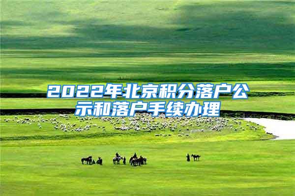 2022年北京積分落戶公示和落戶手續辦理