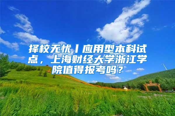 擇校無憂丨應用型本科試點，上海財經大學浙江學院值得報考嗎？