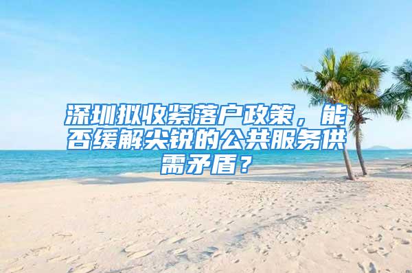 深圳擬收緊落戶政策，能否緩解尖銳的公共服務供需矛盾？