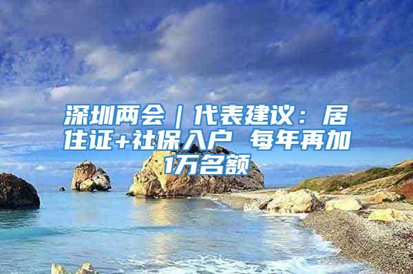 深圳兩會｜代表建議：居住證+社保入戶 每年再加1萬名額