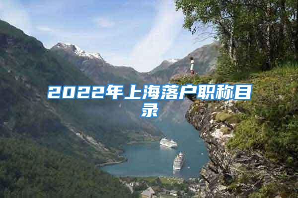 2022年上海落戶職稱目錄