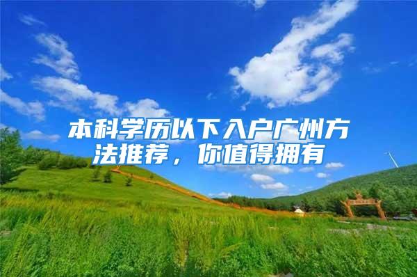 本科學歷以下入戶廣州方法推薦，你值得擁有