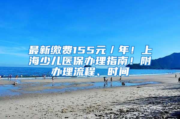 最新繳費155元／年！上海少兒醫保辦理指南！附辦理流程、時間