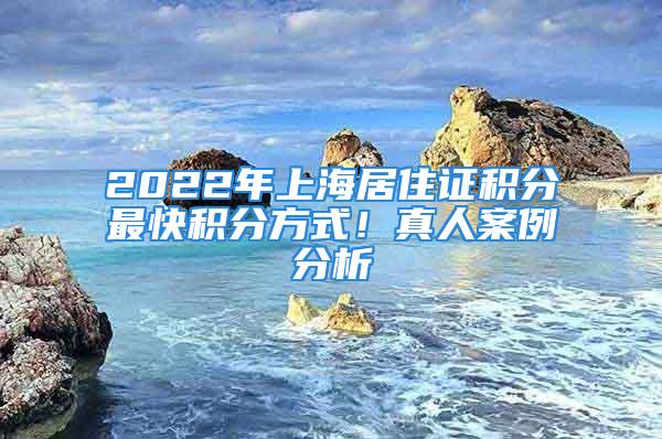 2022年上海居住證積分最快積分方式！真人案例分析