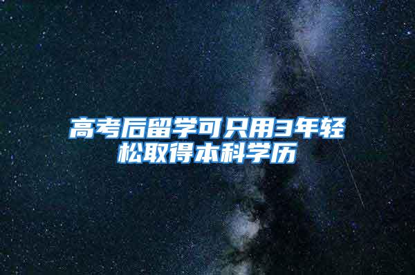 高考后留學可只用3年輕松取得本科學歷